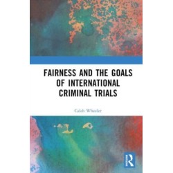 Fairness and the Goals of International Criminal Trials: Finding a Balance
