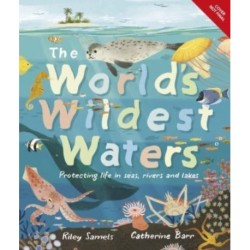 The World's Wildest Waters: Protecting Life in Seas, Rivers, and Lakes