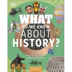 What Do We Know About History?: With 200 Amazing Questions About the Past