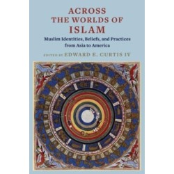 Across the Worlds of Islam: Muslim Identities, Beliefs, and Practices from Asia to America