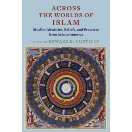 Across the Worlds of Islam: Muslim Identities, Beliefs, and Practices from Asia to America