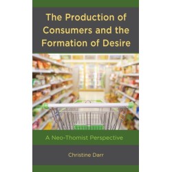 The Production of Consumers and the Formation of Desire: A Neo-Thomist Perspective