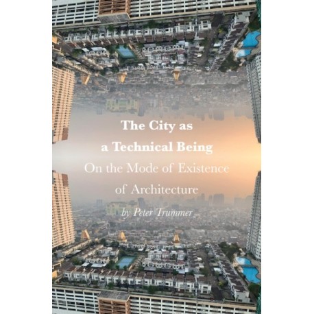 The City as a Technical Being: On the Mode of Existence of Architecture
