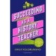 Succeeding as a History Teacher: The ultimate guide to teaching secondary history