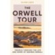 The Orwell Tour: Travels Through the Life and Work of George Orwell