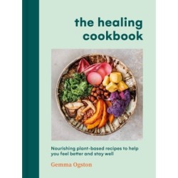 The Healing Cookbook: Nourishing plant-based recipes to help you feel better and stay well