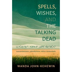 Spells, Wishes, and the Talking Dead: mamahtawisiwin, pakoseyimow, nikihci-niskotpn