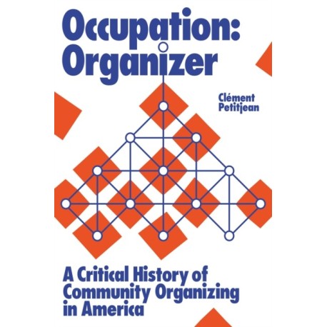 Occupation: Organizer: A Critical History of Community Organizing in America