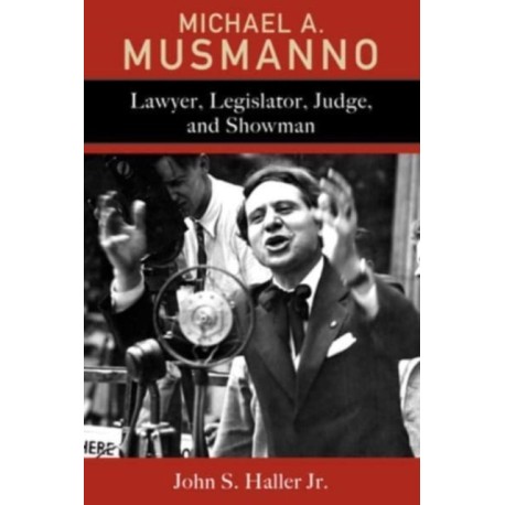 Michael A. Musmanno: Lawyer, Legislator, Judge, and Showman