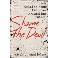 Shame the Devil: How Critics Keep American Journalism Honest