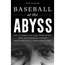 Baseball at the Abyss: The Scandals of 1926, Babe Ruth, and the Unlikely Savior Who Rescued a Tarnished Game