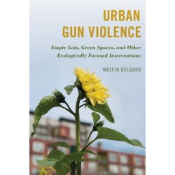 Urban Gun Violence: Empty Lots, Green Spaces, and Other Ecologically Focused Interventions