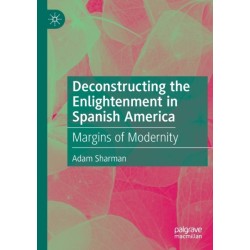 Deconstructing the Enlightenment in Spanish America: Margins of Modernity
