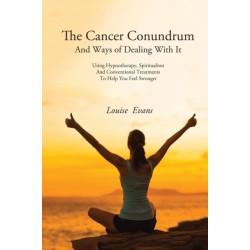 The Cancer Conundrum: And Ways of Dealing With It Using Hypnotherapy, Spiritualism and Conventional Treatments to Help You Feel Stronger