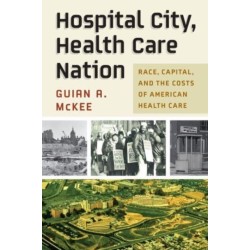 Hospital City, Health Care Nation: Race, Capital, and the Costs of American Health Care