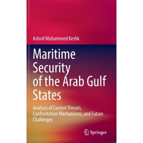 Maritime Security of the Arab Gulf States: Analysis of Current Threats, Confrontation Mechanisms, and Future Challenges