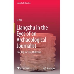 Liangzhu in the Eyes of an Archaeological Journalist: One Dig for Five Millennia