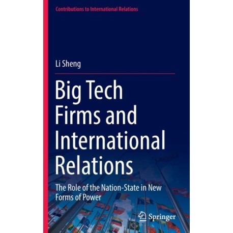 Big Tech Firms and International Relations: The Role of the Nation-State in New Forms of Power