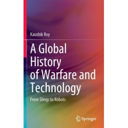 A Global History of Warfare and Technology: From Slings to Robots