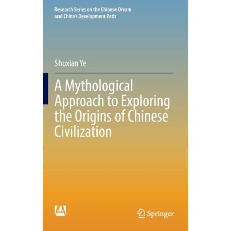 A Mythological Approach to Exploring the Origins of Chinese Civilization