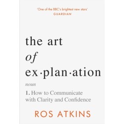 The Art of Explanation: How to Communicate with Clarity and Confidence