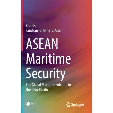 ASEAN Maritime Security: The Global Maritime Fulcrum in the Indo-Pacific
