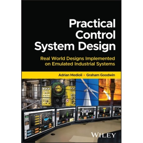 Practical Control System Design: Real World Designs Implemented on Emulated Industrial Systems