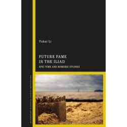 Future Fame in the Iliad: Epic Time and Homeric Studies