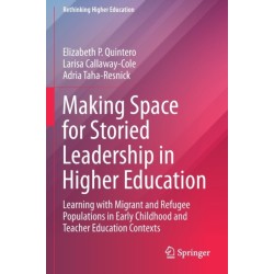 Making Space for Storied Leadership in Higher Education: Learning with Migrant and Refugee Populations in Early Childhood and Teacher Education Contexts