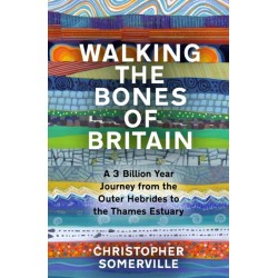 Walking the Bones of Britain: A 3 Billion Year Journey from the Outer Hebrides to the Thames Estuary