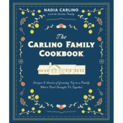 The Carlino Family Cookbook: Recipes & Stories of Growing Up in a Family Where Food Brought Us Together
