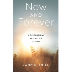 Now and Forever: A Theological Aesthetics of Time