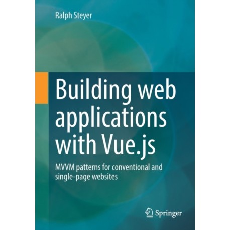 Building web applications with Vue.js: MVVM patterns for conventional and single-page websites