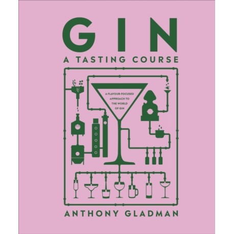 Gin A Tasting Course: A Flavour-focused Approach to the World of Gin