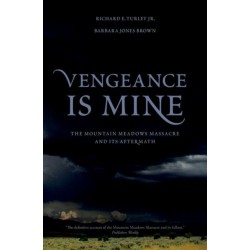 Vengeance Is Mine: The Mountain Meadows Massacre and Its Aftermath