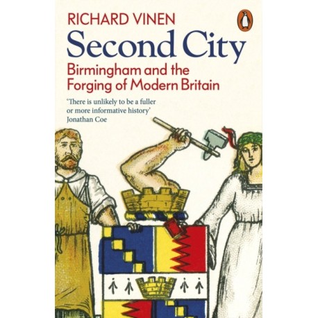 Second City: Birmingham and the Forging of Modern Britain