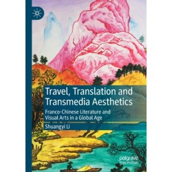 Travel, Translation and Transmedia Aesthetics: Franco-Chinese Literature and Visual Arts in a Global Age