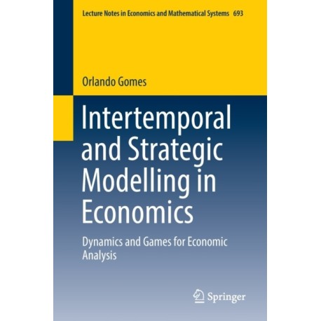 Intertemporal and Strategic Modelling in Economics: Dynamics and Games for Economic Analysis