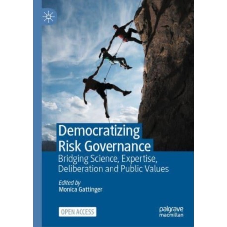 Democratizing Risk Governance: Bridging Science, Expertise, Deliberation and Public Values