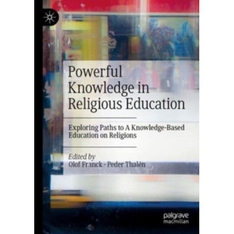 Powerful Knowledge in Religious Education: Exploring Paths to A Knowledge-Based Education on Religions