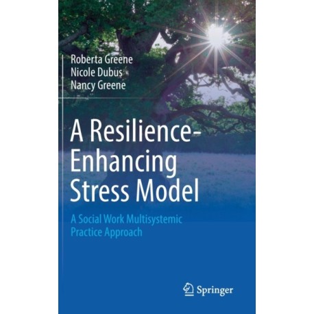 A Resilience-Enhancing Stress Model: A Social Work Multisystemic Practice Approach