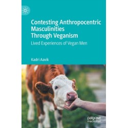 Contesting Anthropocentric Masculinities Through Veganism: Lived Experiences of Vegan Men