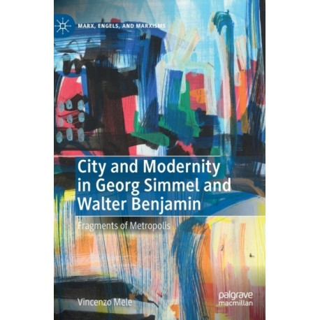 City and Modernity in Georg Simmel and Walter Benjamin: Fragments of Metropolis