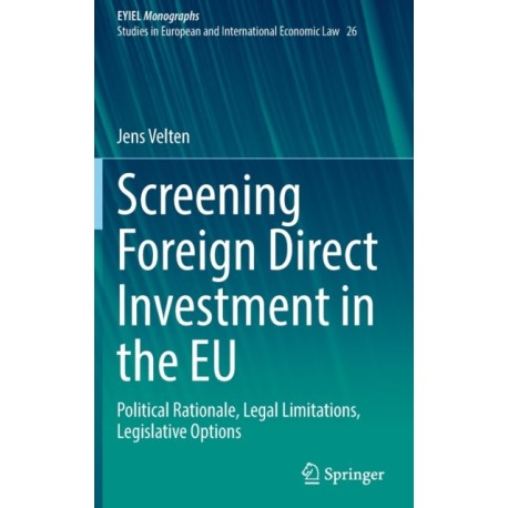 Screening Foreign Direct Investment in the EU: Political Rationale, Legal Limitations, Legislative Options