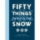 Fifty Things to Do in the Snow
