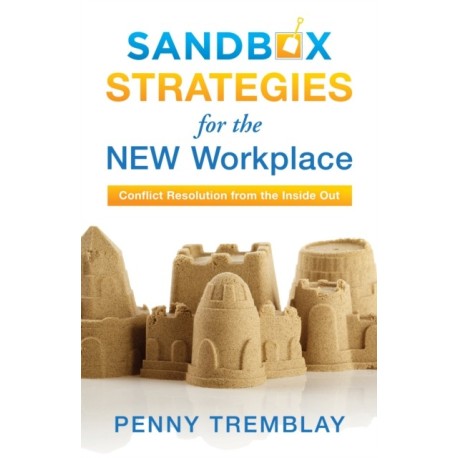 Sandbox Strategies for the New Workplace: Conflict Resolution from the Inside Out