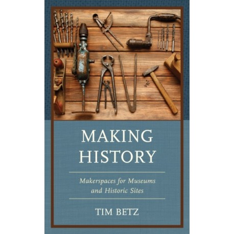 Making History: Makerspaces for Museums and Historic Sites