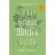 The Green Witch's Guide to Herbal Magick: A Handbook of Green Hearthcraft and Plant-Based Spellcraft