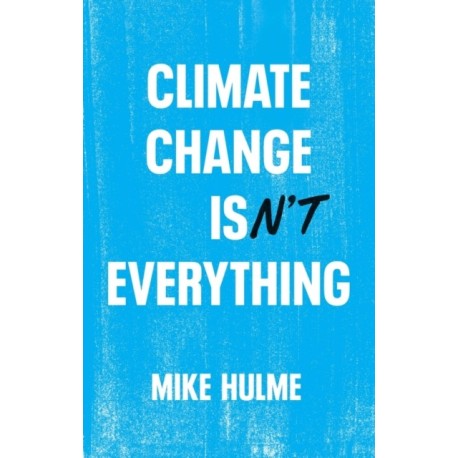 Climate Change isn't Everything: Liberating Climate Politics from Alarmism