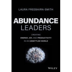 Abundance Leaders: Creating Energy, Joy, and Productivity in an Unsettled World